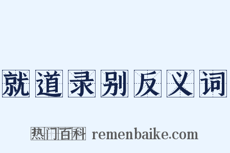 就道录别反义词是什么意思的图片